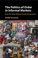 The Politics of Order in Informal Markets: How the State Shapes Private Governance 1108984711 Book Cover