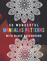 50 Wonderful Mandalas Patterns With Black Background: The Best Coloring Book to Stay at Home and Relax with Fun Coloring Pages B08J5HNDJ3 Book Cover