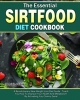 The Essential Sirtfood Diet Cookbook: A Revolutionary New Weight Loss Diet Guide - Teach You How To Improve Your Health And Metabolism By Activating Your Skinny Gene! 1649842228 Book Cover