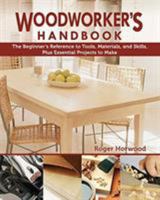 Woodworker's Handbook: The Beginner's Reference to Tools, Materials, and Skills, Plus Essential Projects to Make 1497100658 Book Cover