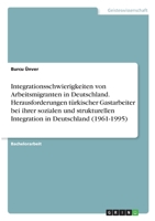 Integrationsschwierigkeiten von Arbeitsmigranten in Deutschland. Herausforderungen t�rkischer Gastarbeiter bei ihrer sozialen und strukturellen Integration in Deutschland 3346342751 Book Cover