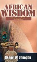 African Wisdom: A Collection Of African Proverbs And Their Interpretations 1412071763 Book Cover