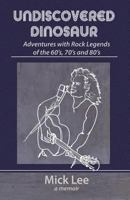 Undiscovered Dinosaur: Adventures with Rock Legends of the 60s, 70s, and 80s 0997169591 Book Cover