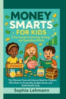 MONEY SMARTS FOR KIDS: A Fun Guide to Earning, Saving, and Spending Wisely: The Ultimate Financial Literacy Book for Children Who Want to Dream Big, Budget Smart, and Build Wealth Early B0FLJ12HV4 Book Cover