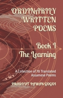 Ordinarily Written Poems: Book 1: The Learning: A Collection of 70 Translated Assamese Poems B0FRZ7WJGD Book Cover