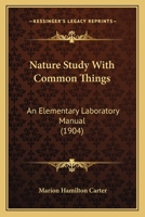 Nature Study With Common Things: An Elementary Laboratory Manual 1018404953 Book Cover
