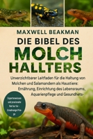 DIE BIBEL DES MOLCHHALTERS: Unverzichtbarer Leitfaden für die Haltung von Molchen und Salamandern als Haustiere: Ernährung, Einrichtung des ... und Gesundheitsgrundlagen (German Edition) B0FNP954CX Book Cover