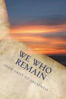 We Who Remain: From Grief To Greatness 1544656688 Book Cover
