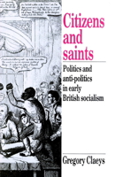 Citizens and Saints: Politics and Anti-Politics in Early British Socialism 0521892767 Book Cover