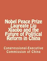Nobel Peace Prize Laureate Liu Xiaobo and the Future of Political Reform in China 1477443304 Book Cover