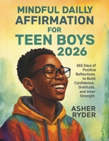 MINDFUL DAILY AFFIRMATION FOR TEEN BOYS 2026: 365 Days of Positive Reflections to Build Confidence, Gratitude, and Inner Strength B0FVNTZCPK Book Cover