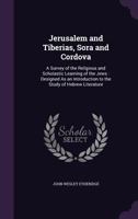 Jerusalem and Tiberias, Sora and Cordova [microform]: A Survey of the Religious and Scholastic Learning of the Jews : Designed as an Introduction to the Study of Hebrew Literature 9353701406 Book Cover