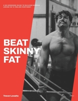 BEAT SKINNY FAT: A No-Nonsense Guide to Building Muscle, Losing Fat & Feeling Confident B0HCZPZZHY Book Cover