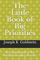 The Little Book of Big Priorities: An Examination of the Decision-making Process 1072712784 Book Cover