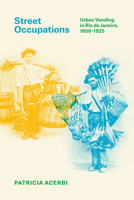 Street Occupations: Urban Vending in Rio de Janeiro, 1850–1925 1477313559 Book Cover