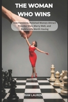 The Woman Who Wins: How Feminine, Polished Women Attract Provider Men, Marry Well, and Build a Life Worth Having (The Dating for Marriage Series) B0H21GHDZS Book Cover
