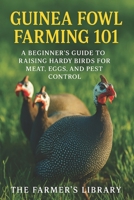 Guinea Fowl Farming 101: A Beginner’s Guide to Raising Hardy Birds for Meat, Eggs & Pest Control: Organic Feeding, Sustainable Housing, Breeding, Health & Profitable Poultry Strategies B0FV7TGN8Z Book Cover