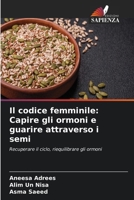 Il codice femminile: Capire gli ormoni e guarire attraverso i semi (Italian Edition) 663003550X Book Cover