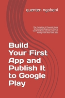Build Your First App and Publish It to Google Play: The Complete AI Powered Guide for Complete Beginners. How to Use AI to Build, Launch, and Earn Money From Your Own App. B0GXV5TMPJ Book Cover