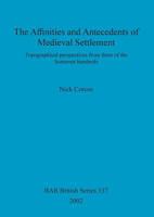 The Affinities and Antecedents of Medieval Settlement: Topographical Perspectives from Three of the Somerset Hundreds 1841714240 Book Cover