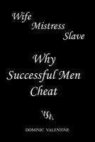 Wife Mistress Slave: Why Successful Men Cheat 1465376976 Book Cover