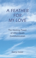 A Feather For My Love: The Healing Power of After-Death Communication B0CL1XXRDM Book Cover