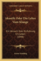 Akustik Oder Die Lehre Vom Klange: Ein Versuch Ihrer Einfuhrung In's Leben (1848) 116841279X Book Cover