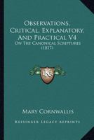 Observations, Critical, Explanatory, And Practical V4: On The Canonical Scriptures 1120966000 Book Cover