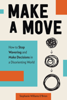 Make a Move: How to Stop Wavering and Make Decisions in a Disorienting World 1506465927 Book Cover