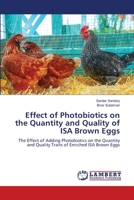 Effect of Photobiotics on the Quantity and Quality of ISA Brown Eggs: The Effect of Adding Photobiotics on the Quantity and Quality Traits of Enriched ISA Brown Eggs 6206143066 Book Cover