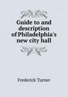 Guide to and Description of Philadelphia's New City Hall 5518757433 Book Cover