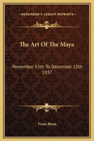 The Art Of The Maya: November 15th To December 15th 1937 1432570196 Book Cover