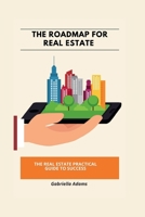 The Roadmap for Real Estate: The Real Estate practical Guide to success B0CHL1FXTM Book Cover