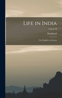 Life in India: The English at Calcutta; Volume II 1018926488 Book Cover