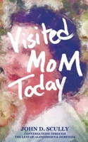 Visited Mom Today: Conversations through the Lens of Alzheimer's and Dementia 1954493738 Book Cover