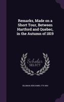 Remarks, Made on a Short Tour Between Hartford and Quebec, in ... 1819: By the Author of a Journal of Travels in England, Holland and Scotland (B. Sil 1275621023 Book Cover