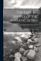 The Eastern Shores of the Adriatic in 1863: With a Visit to Montenegro 1021740632 Book Cover