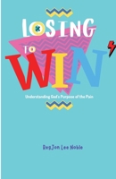 Losing to Win: Understanding God's Purpose of the Pain 1737708736 Book Cover