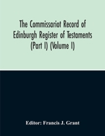 The Commissariot Record Of Edinburgh Register Of Testaments. (Part I) 935448087X Book Cover