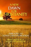 A New Dawn for Christianity. . .: Embracing an Honest Christian Paradigm 1978411014 Book Cover