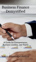 Business Finance Demystified: A Guide for Entrepreneurs, Business Leaders, and Teams B0DSLXTZ27 Book Cover