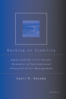 Banking on Stability: Japan and the Cross-Pacific Dynamics of International Financial Crisis Management 0472112112 Book Cover