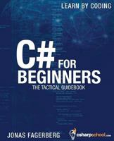 C# For Beginners: The tactical guidebook - Learn CSharp by coding 1518877559 Book Cover