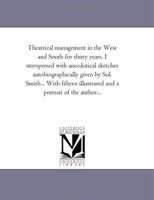 Theatrical Management In The West And South For Thirty Years: Interspersed With Anecdotical Sketches 0548805210 Book Cover