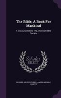 The Bible, A Book For Mankind: A Discourse Before The American Bible Society... 1277655421 Book Cover