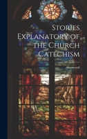 Stories Explanatory of the Church Catechism 1022209159 Book Cover