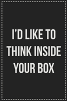 I'd Like to Think Inside Your Box: Better Than Your Average Greeting Card: Novelty Lined Notebook For Documenting Your Lifestyle Adventures, Sexual ... Makes a Great Gift For Consenting Adults 1672111706 Book Cover