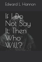 If I Do Not Say It, Then Who Will? B0CKD3L7L3 Book Cover