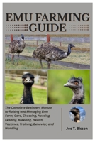 Emu Farming Guide: The Complete Beginners Manual to Raising and Managing Emu Farm, Care, Choosing, Housing, Feeding, Breeding, Health, Vaccines, Training, Behavior, and Handling B0FPFW4LZ6 Book Cover