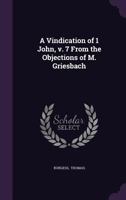 A Vindication of 1 John, From the Objections of M. Griesbach; Volume 7 1017092664 Book Cover